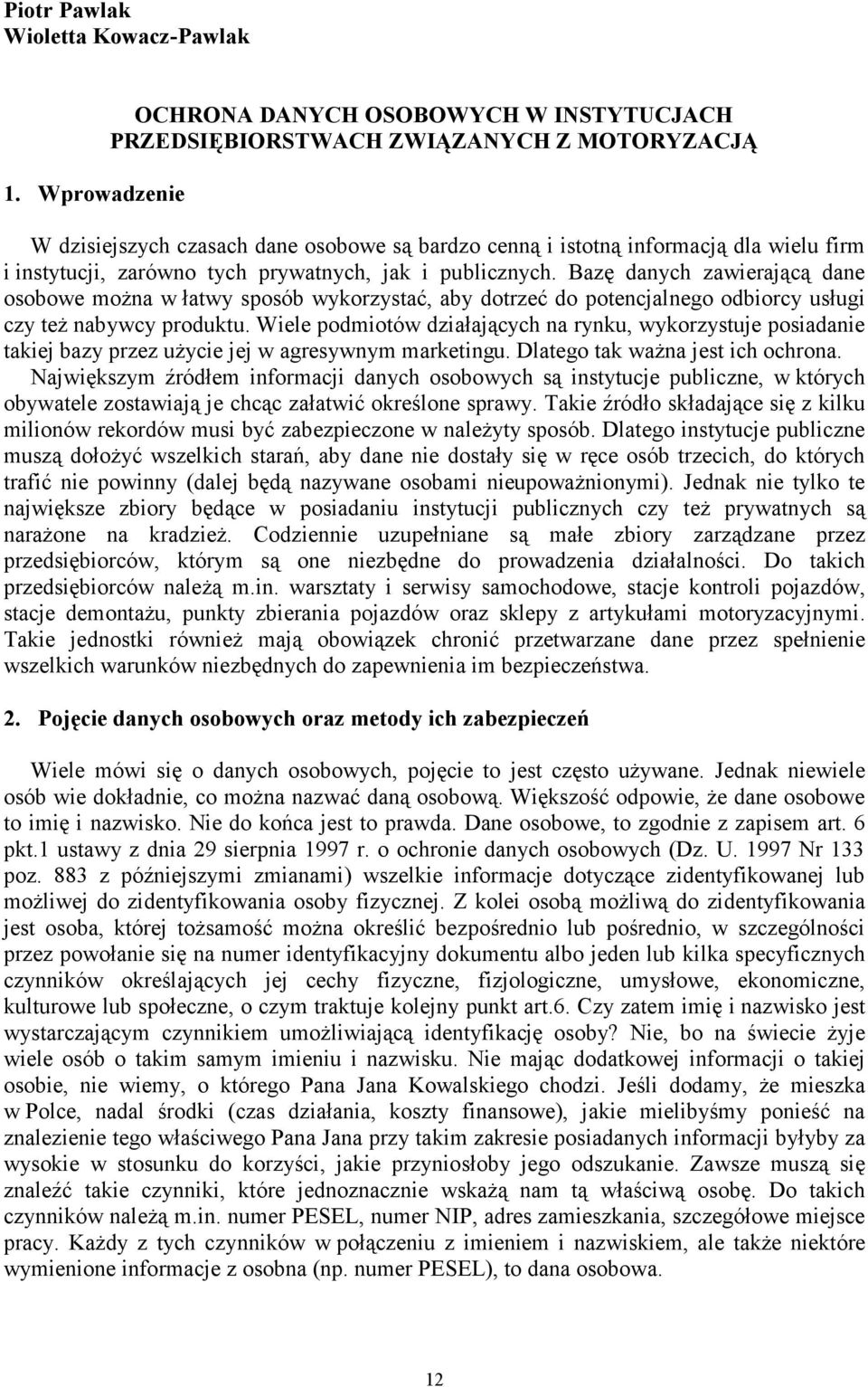 zarówno tych prywatnych, jak i publicznych. Bazę danych zawierającą dane osobowe moŝna w łatwy sposób wykorzystać, aby dotrzeć do potencjalnego odbiorcy usługi czy teŝ nabywcy produktu.