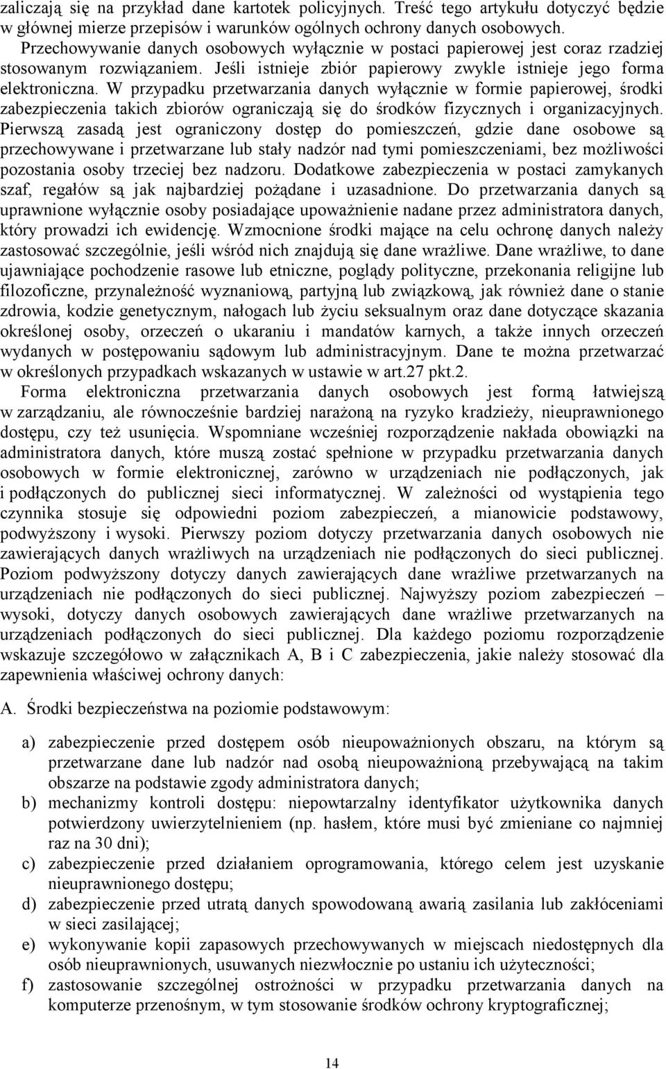 W przypadku przetwarzania danych wyłącznie w formie papierowej, środki zabezpieczenia takich zbiorów ograniczają się do środków fizycznych i organizacyjnych.