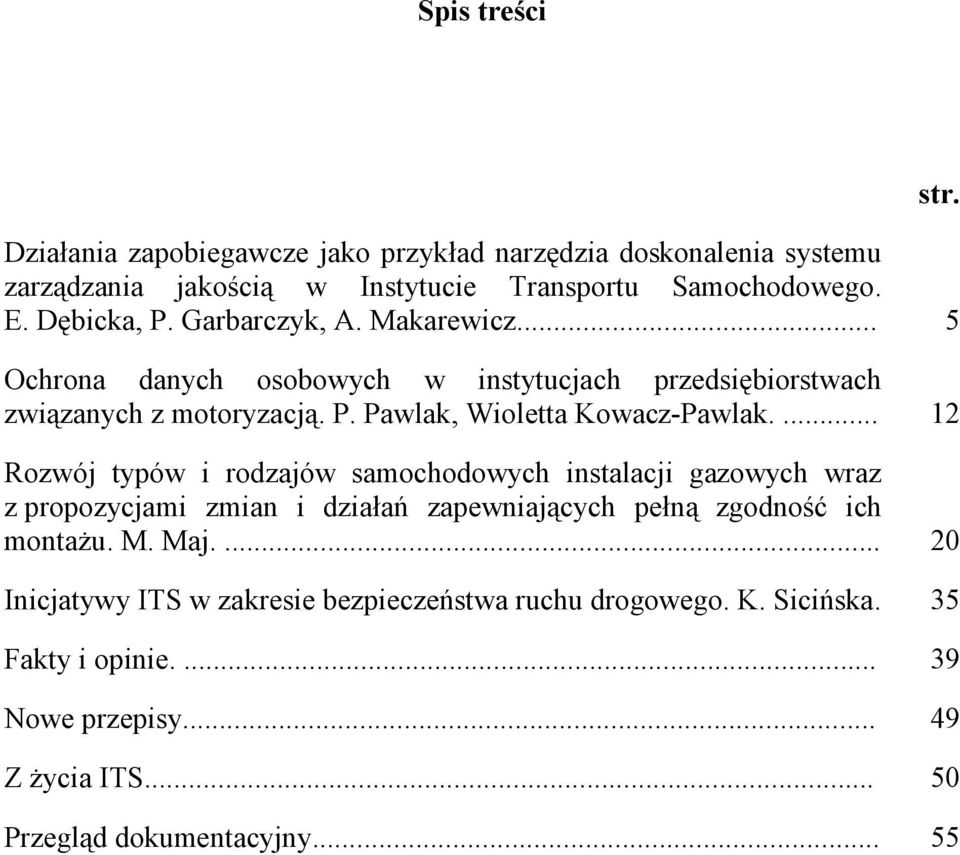 ... 12 Rozwój typów i rodzajów samochodowych instalacji gazowych wraz z propozycjami zmian i działań zapewniających pełną zgodność ich montaŝu. M. Maj.