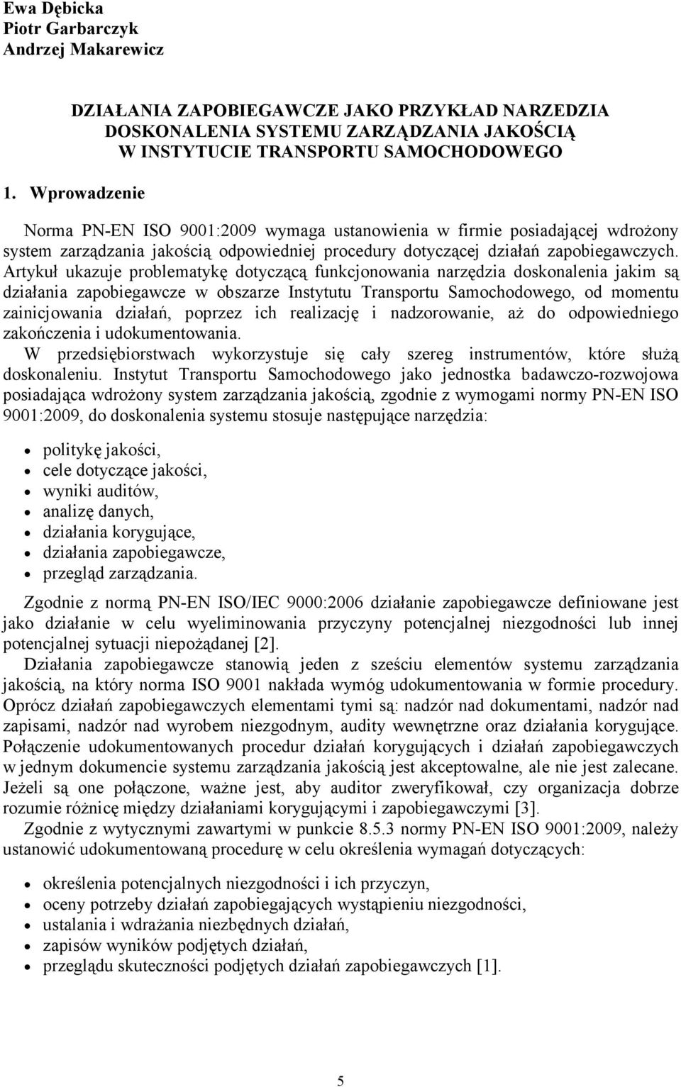 Artykuł ukazuje problematykę dotyczącą funkcjonowania narzędzia doskonalenia jakim są działania zapobiegawcze w obszarze Instytutu Transportu Samochodowego, od momentu zainicjowania działań, poprzez