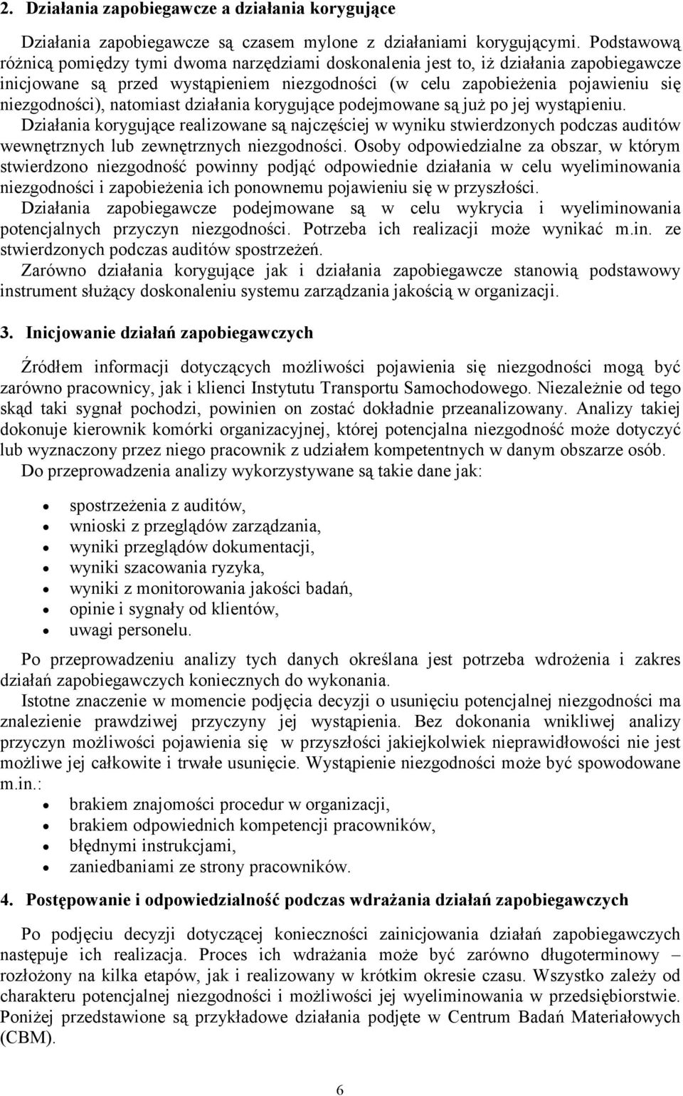 natomiast działania korygujące podejmowane są juŝ po jej wystąpieniu. Działania korygujące realizowane są najczęściej w wyniku stwierdzonych podczas auditów wewnętrznych lub zewnętrznych niezgodności.