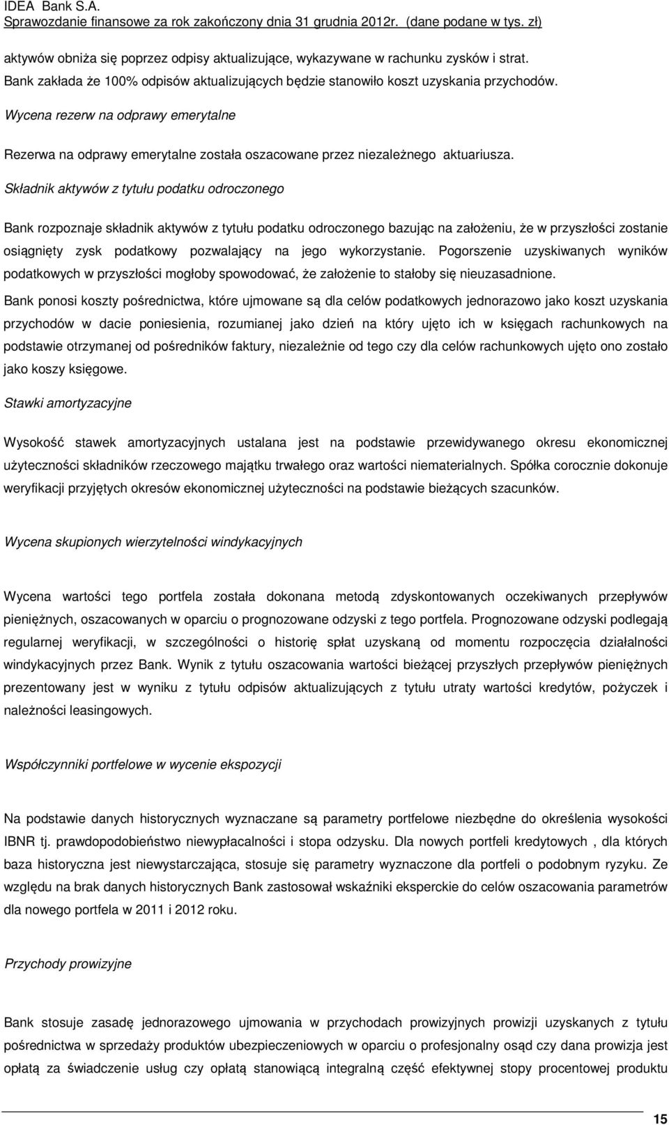 Składnik aktywów z tytułu podatku odroczonego Bank rozpoznaje składnik aktywów z tytułu podatku odroczonego bazując na założeniu, że w przyszłości zostanie osiągnięty zysk podatkowy pozwalający na