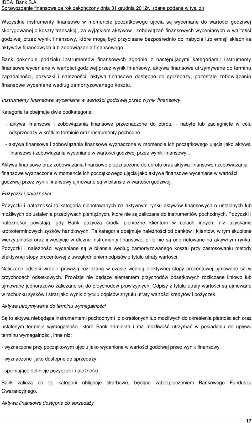 Bank dokonuje podziału instrumentów finansowych zgodnie z następującymi kategoriami: instrumenty finansowe wyceniane w wartości godziwej przez wynik finansowy, aktywa finansowe utrzymywane do terminu