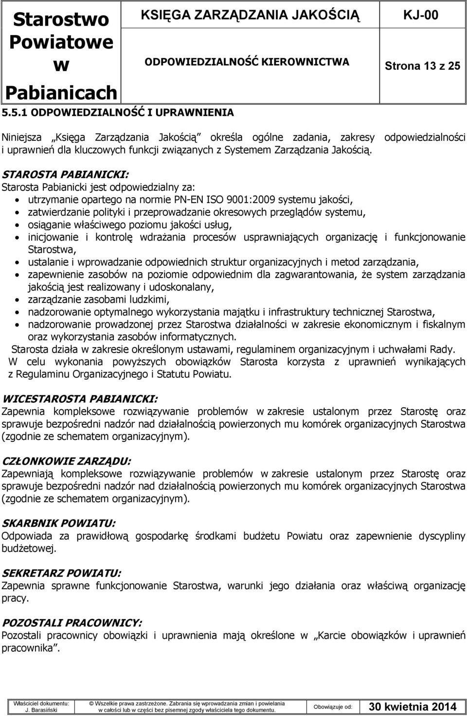 STAROSTA PABIANICKI: Starosta Pabianicki jest odpoiedzialny za: utrzymanie opartego na normie PN-EN ISO 9001:2009 systemu jakości, zatierdzanie polityki i przeproadzanie okresoych przeglądó systemu,
