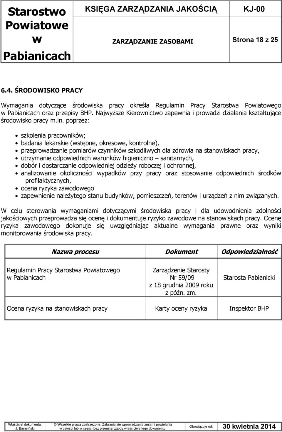 poprzez: szkolenia praconikó; badania lekarskie (stępne, okresoe, kontrolne), przeproadzanie pomiaró czynnikó szkodliych dla zdroia na stanoiskach pracy, utrzymanie odpoiednich arunkó higieniczno