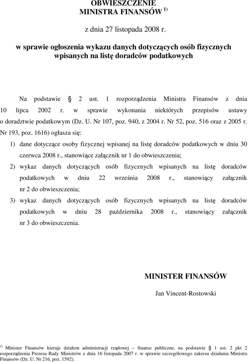 Nr 193, poz. 1616) ogłasza się: 1) dane dotyczące osoby fizycznej wpisanej na listę doradców podatkowych w dniu 30 czerwca 2008 r.