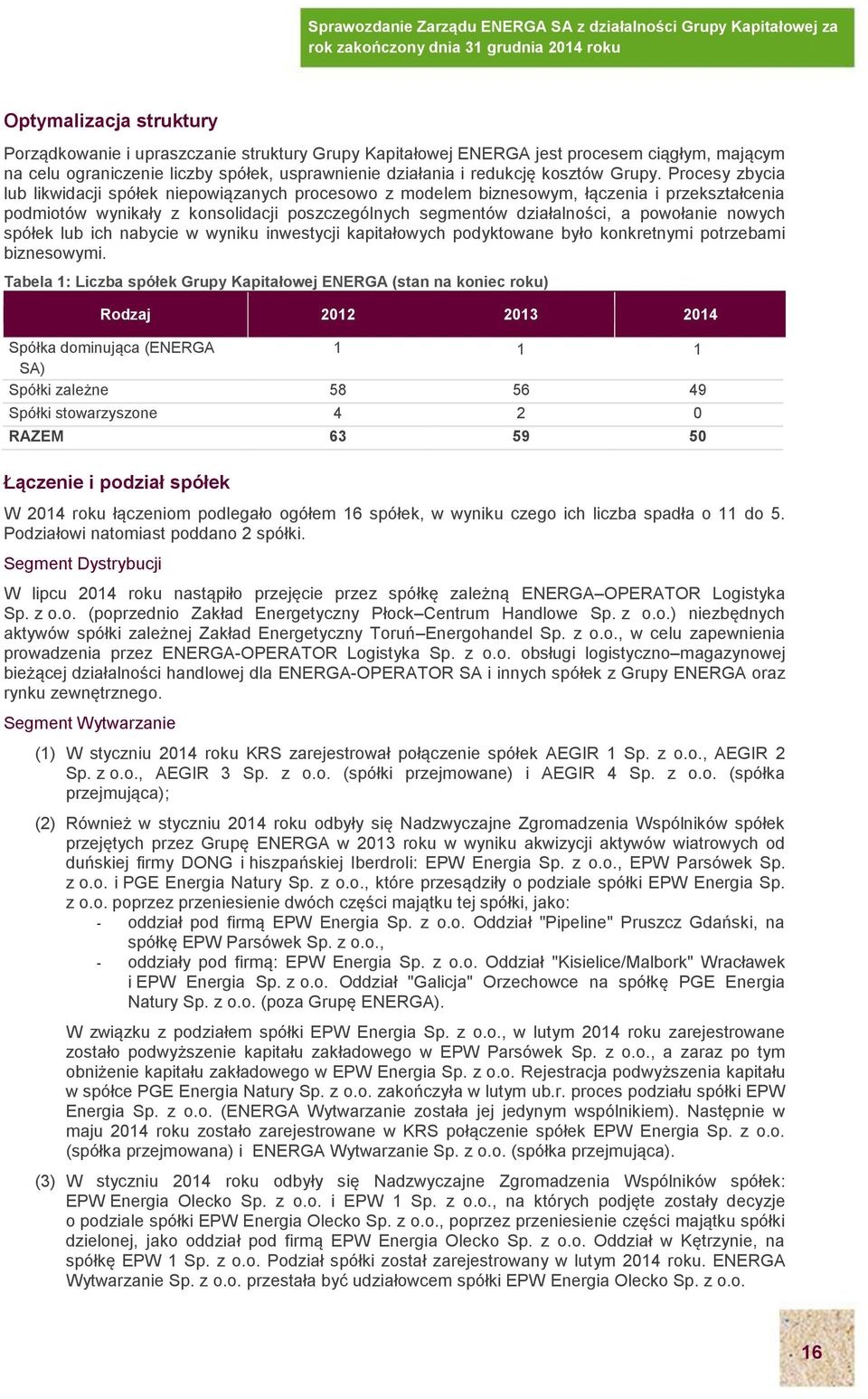 Procesy zbycia lub likwidacji spółek niepowiązanych procesowo z modelem biznesowym, łączenia i przekształcenia podmiotów wynikały z konsolidacji poszczególnych segmentów działalności, a powołanie