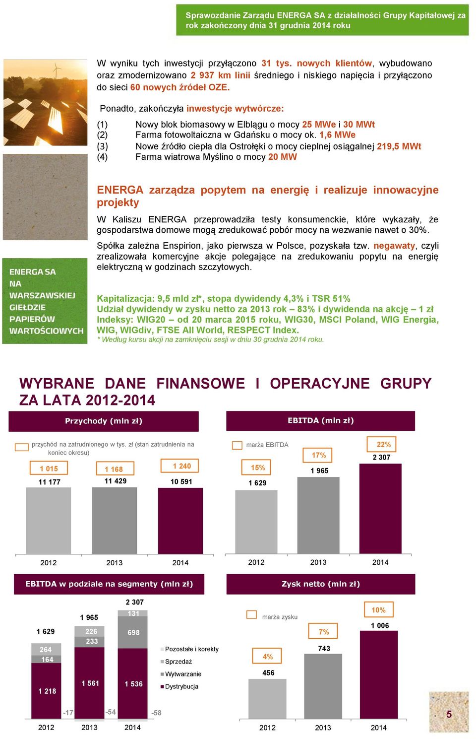 1,6 MWe (3) Nowe źródło ciepła dla Ostrołęki o mocy cieplnej osiągalnej 219,5 MWt (4) Farma wiatrowa Myślino o mocy 20 MW ENERGA zarządza popytem na energię i realizuje innowacyjne projekty W Kaliszu