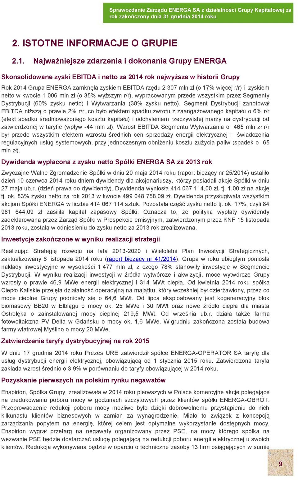 więcej r/r) i zyskiem netto w kwocie 1 006 mln zł (o 35% wyższym r/r), wypracowanym przede wszystkim przez Segmenty Dystrybucji (60% zysku netto) i Wytwarzania (38% zysku netto).