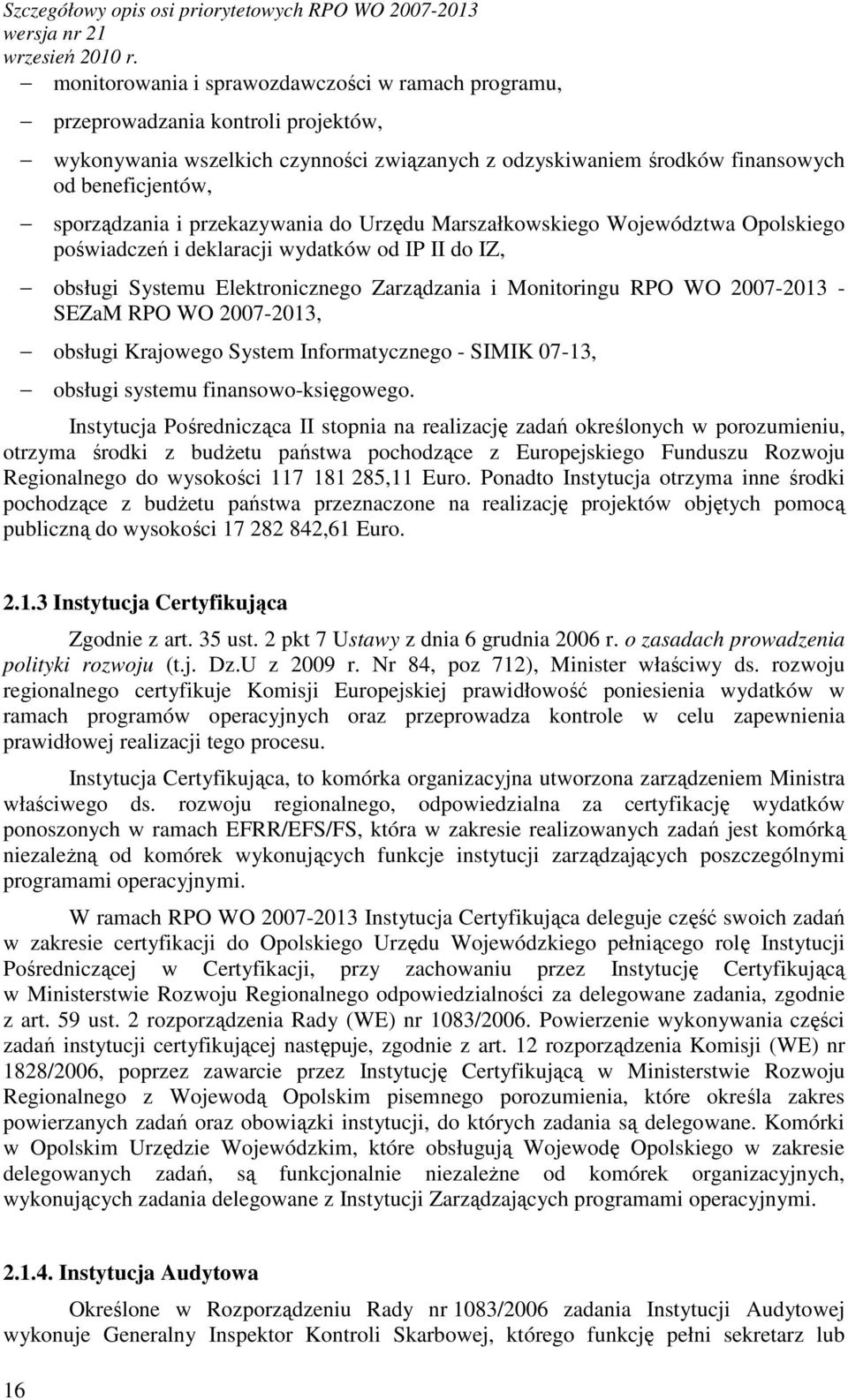 Zarządzania i Monitoringu RPO WO 2007-2013 - SEZaM RPO WO 2007-2013, obsługi Krajowego System Informatycznego - SIMIK 07-13, obsługi systemu finansowo-księgowego.