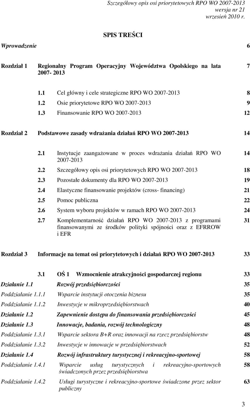 1 Instytucje zaangaŝowane w proces wdraŝania działań RPO WO 2007-2013 2.2 Szczegółowy opis osi priorytetowych RPO WO 2007-2013 18 2.3 Pozostałe dokumenty dla RPO WO 2007-2013 19 2.