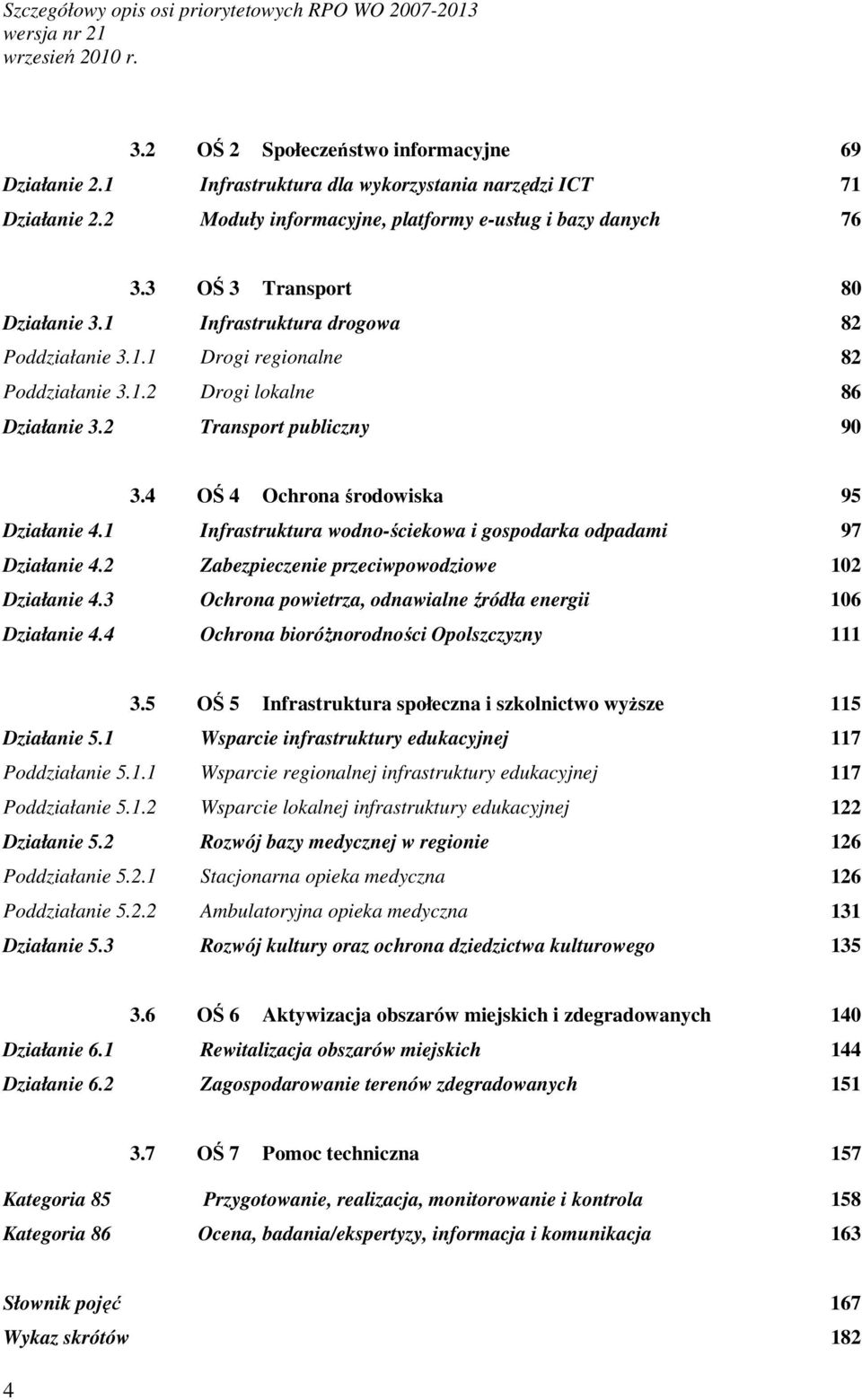 2 Transport publiczny 90 3.4 OŚ 4 Ochrona środowiska 95 Działanie 4.1 Infrastruktura wodno-ściekowa i gospodarka odpadami 97 Działanie 4.2 Zabezpieczenie przeciwpowodziowe 102 Działanie 4.