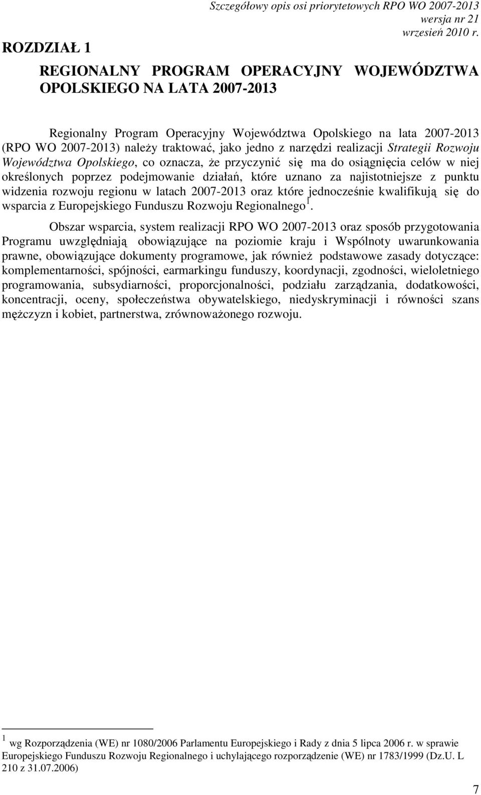 poprzez podejmowanie działań, które uznano za najistotniejsze z punktu widzenia rozwoju regionu w latach 2007-2013 oraz które jednocześnie kwalifikują się do wsparcia z Europejskiego Funduszu Rozwoju