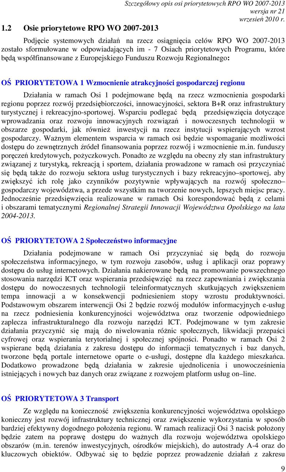 współfinansowane z Europejskiego Funduszu Rozwoju Regionalnego: OŚ PRIORYTETOWA 1 Wzmocnienie atrakcyjności gospodarczej regionu Działania w ramach Osi 1 podejmowane będą na rzecz wzmocnienia