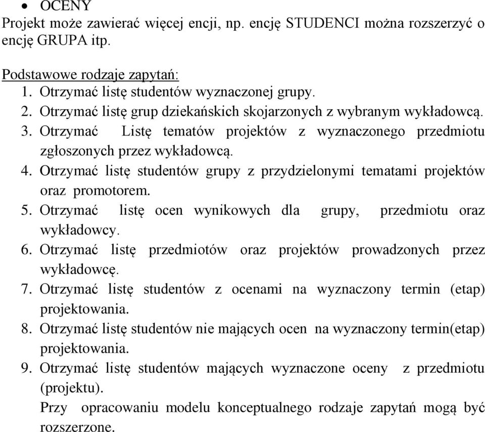 Otrzymać listę studentów grupy z przydzielonymi tematami projektów oraz promotorem. 5. Otrzymać listę ocen wynikowych dla grupy, przedmiotu oraz wykładowcy. 6.