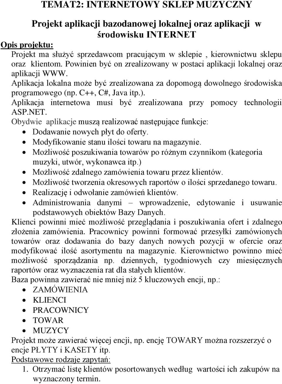 C++, C#, Java itp.). Aplikacja internetowa musi być zrealizowana przy pomocy technologii ASP.NET. Obydwie aplikacje muszą realizować następujące funkcje: Dodawanie nowych płyt do oferty.