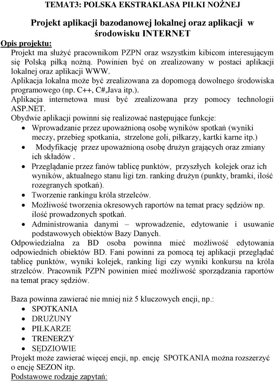 Aplikacja lokalna może być zrealizowana za dopomogą dowolnego środowiska programowego (np. C++, C#,Java itp.). Aplikacja internetowa musi być zrealizowana przy pomocy technologii ASP.NET.