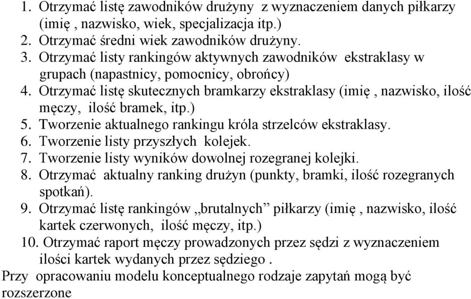 Otrzymać listę skutecznych bramkarzy ekstraklasy (imię, nazwisko, ilość męczy, ilość bramek, itp.) 5. Tworzenie aktualnego rankingu króla strzelców ekstraklasy. 6. Tworzenie listy przyszłych kolejek.