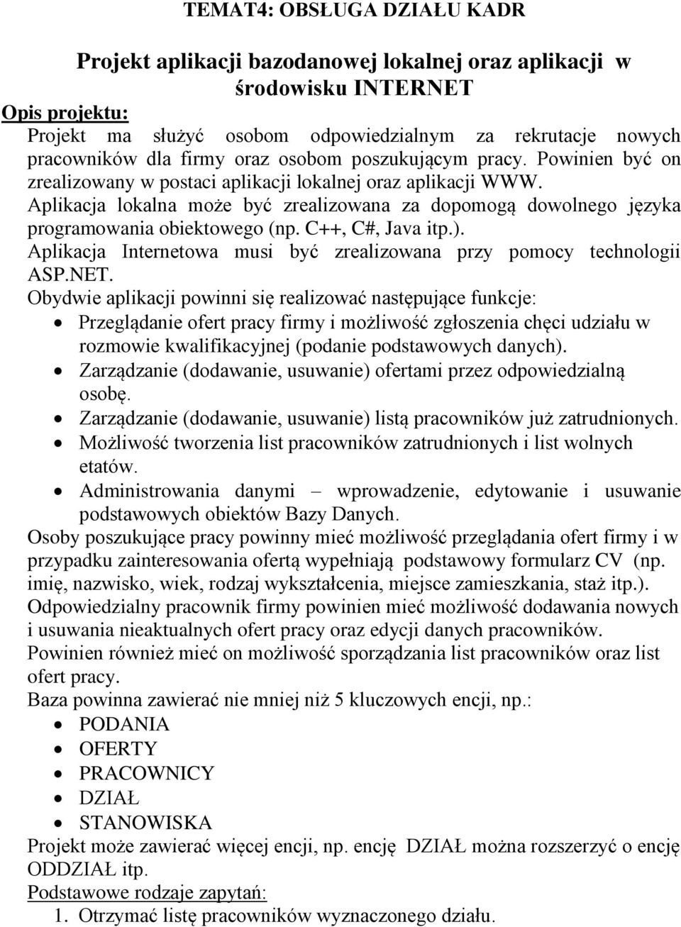 Aplikacja lokalna może być zrealizowana za dopomogą dowolnego języka programowania obiektowego (np. C++, C#, Java itp.). Aplikacja Internetowa musi być zrealizowana przy pomocy technologii ASP.NET.