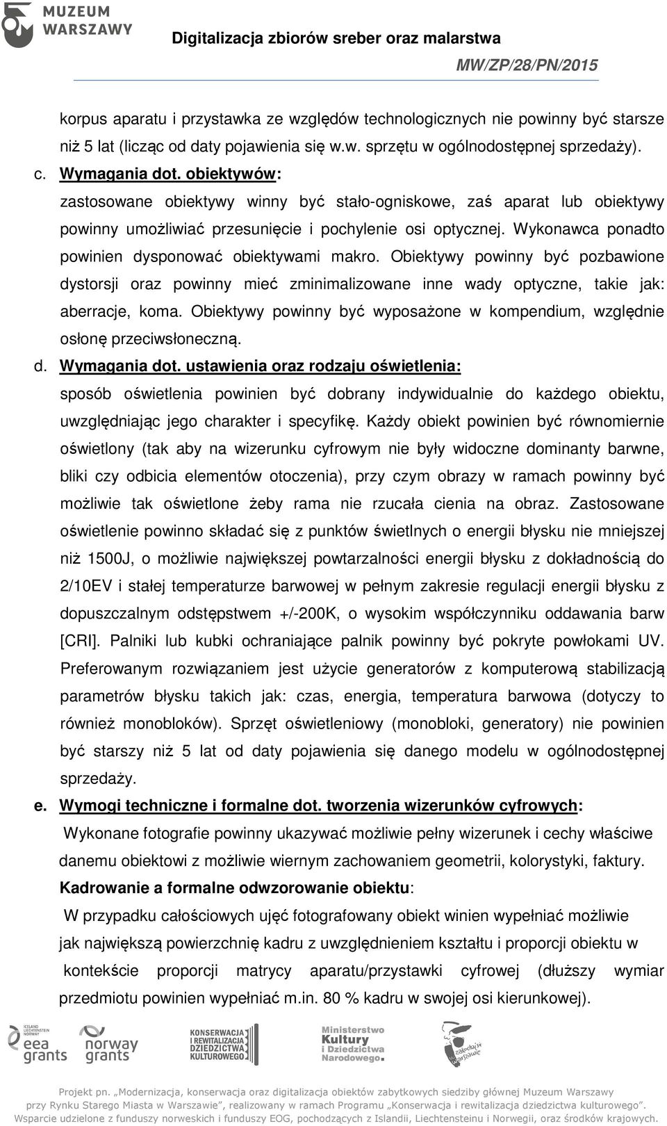 Wykonawca ponadto powinien dysponować obiektywami makro. Obiektywy powinny być pozbawione dystorsji oraz powinny mieć zminimalizowane inne wady optyczne, takie jak: aberracje, koma.