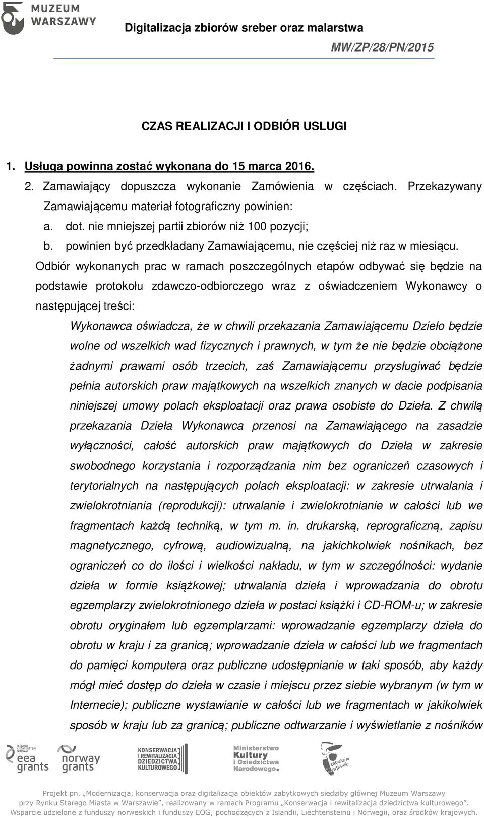 Odbiór wykonanych prac w ramach poszczególnych etapów odbywać się będzie na podstawie protokołu zdawczo-odbiorczego wraz z oświadczeniem Wykonawcy o następującej treści: Wykonawca oświadcza, że w