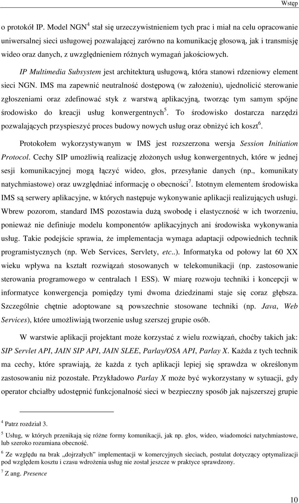 uwzględnieniem róŝnych wymagań jakościowych. IP Multimedia Subsystem jest architekturą usługową, która stanowi rdzeniowy element sieci NGN.