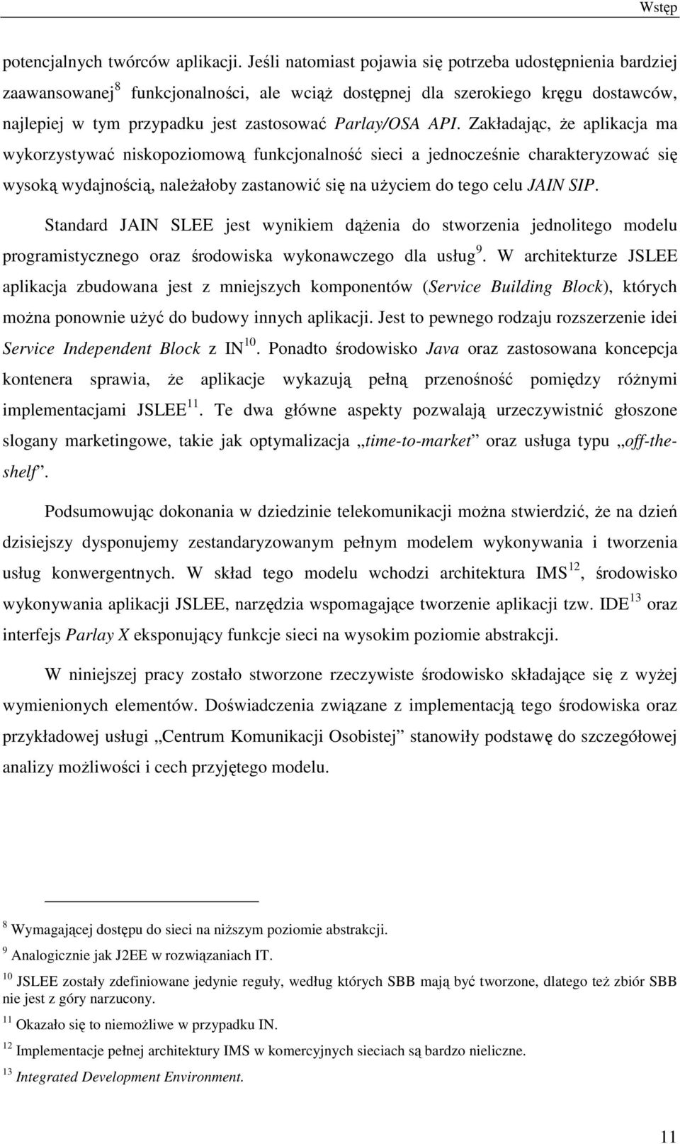 API. Zakładając, Ŝe aplikacja ma wykorzystywać niskopoziomową funkcjonalność sieci a jednocześnie charakteryzować się wysoką wydajnością, naleŝałoby zastanowić się na uŝyciem do tego celu JAIN SIP.