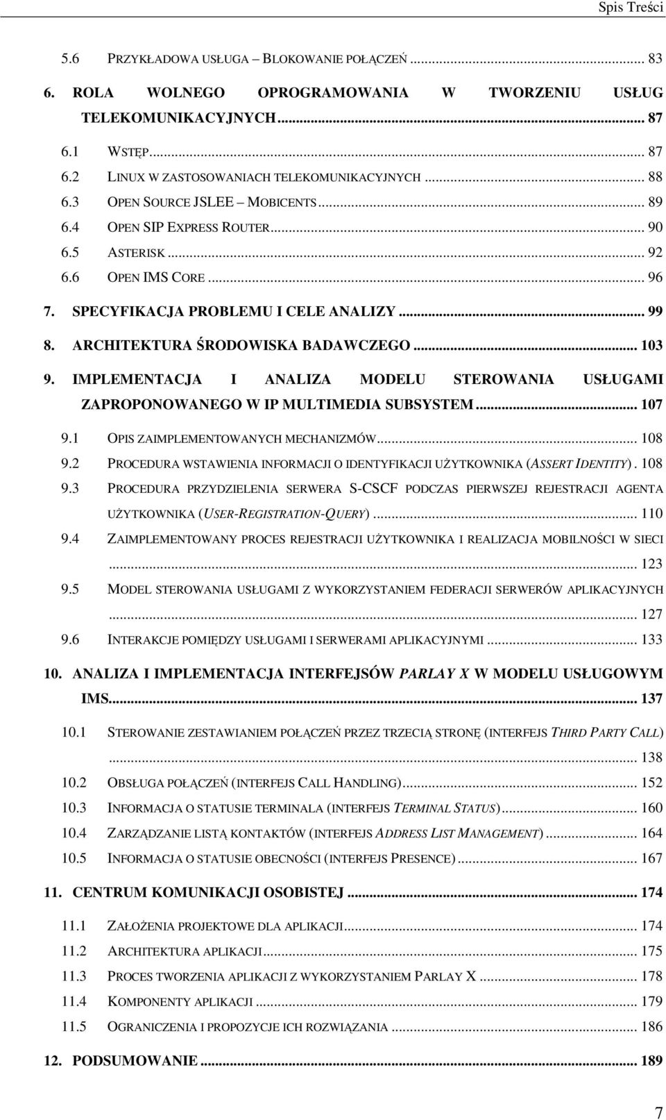 ARCHITEKTURA ŚRODOWISKA BADAWCZEGO... 103 9. IMPLEMENTACJA I ANALIZA MODELU STEROWANIA USŁUGAMI ZAPROPONOWANEGO W IP MULTIMEDIA SUBSYSTEM... 107 9.1 OPIS ZAIMPLEMENTOWANYCH MECHANIZMÓW... 108 9.