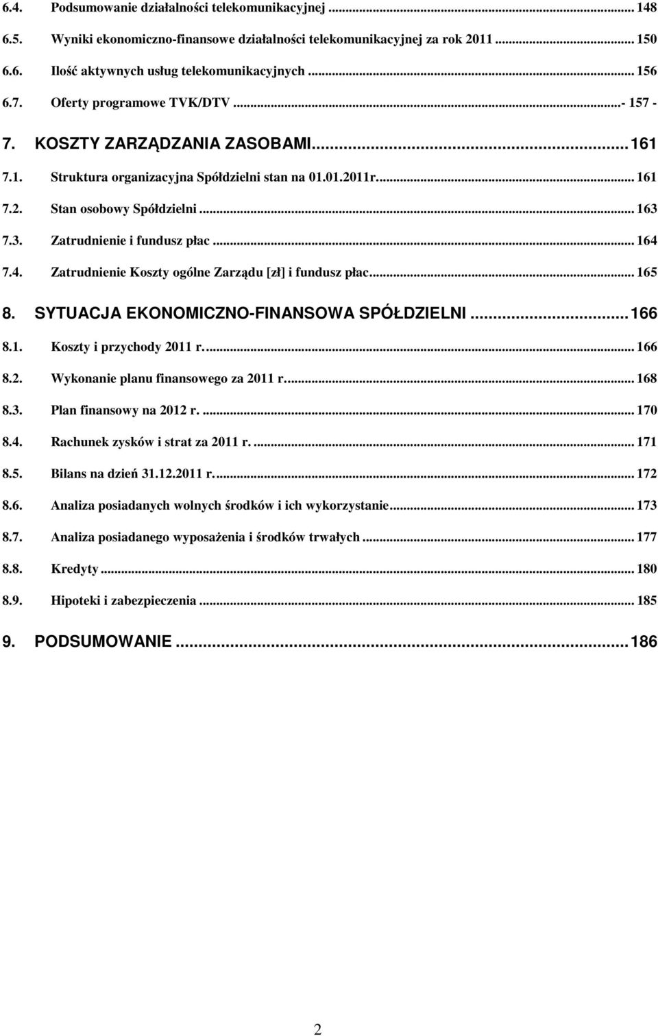 7.3. Zatrudnienie i fundusz płac... 164 7.4. Zatrudnienie Koszty ogólne Zarządu [zł] i fundusz płac... 165 8. SYTUACJA EKONOMICZNO-FINANSOWA SPÓŁDZIELNI...166 8.1. Koszty i przychody 2011 r... 166 8.