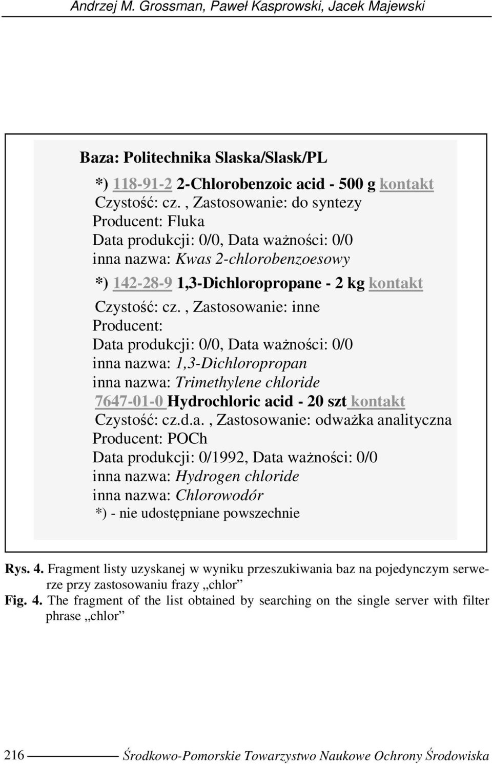 , Zastosowanie: inne Producent: Data produkcji: 0/0, Data waŝności: 0/0 inna nazwa: 1,3-Dichloropropan inna nazwa: Trimethylene chloride 7647-01-0 Hydrochloric acid - 20 szt kontakt Czystość: cz.d.a., Zastosowanie: odwaŝka analityczna Producent: POCh Data produkcji: 0/1992, Data waŝności: 0/0 inna nazwa: Hydrogen chloride inna nazwa: Chlorowodór *) - nie udostępniane powszechnie Rys.