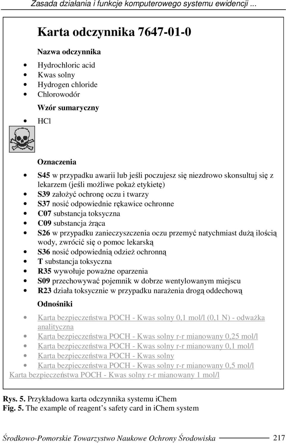 skonsultuj się z lekarzem (jeśli moŝliwe pokaŝ etykietę) S39 załoŝyć ochronę oczu i twarzy S37 nosić odpowiednie rękawice ochronne C07 substancja toksyczna C09 substancja Ŝrąca S26 w przypadku