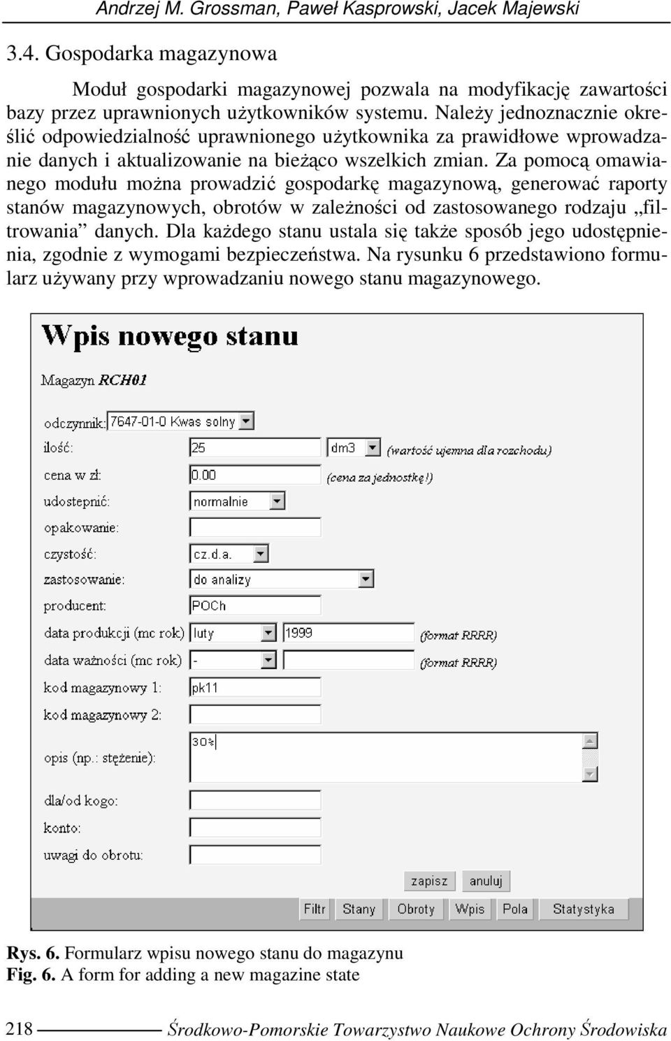 Za pomocą omawianego modułu moŝna prowadzić gospodarkę magazynową, generować raporty stanów magazynowych, obrotów w zaleŝności od zastosowanego rodzaju filtrowania danych.