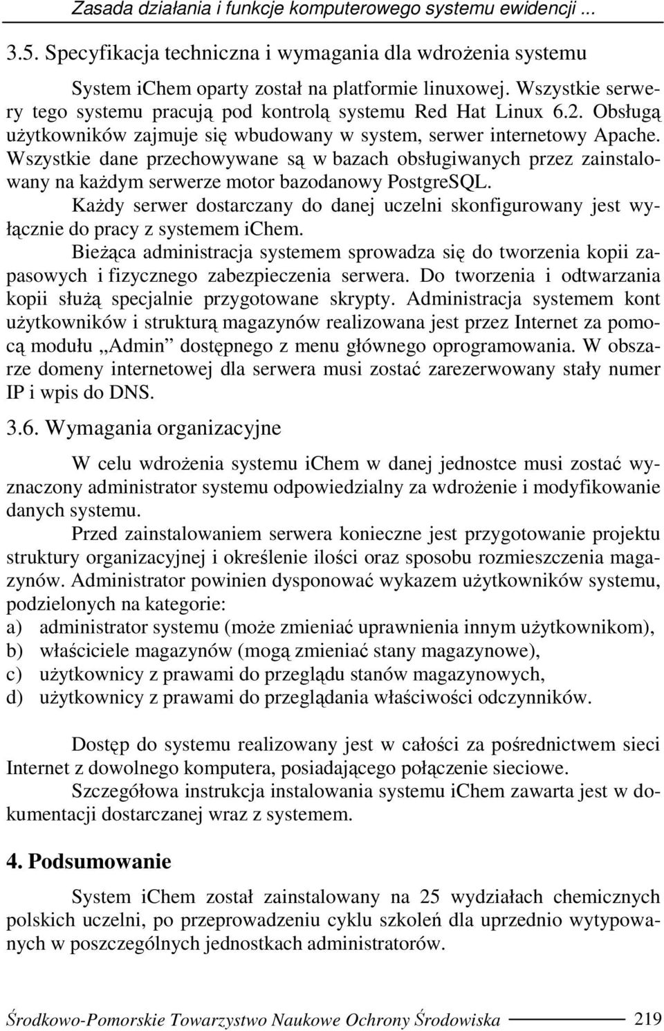 Wszystkie dane przechowywane są w bazach obsługiwanych przez zainstalowany na kaŝdym serwerze motor bazodanowy PostgreSQL.