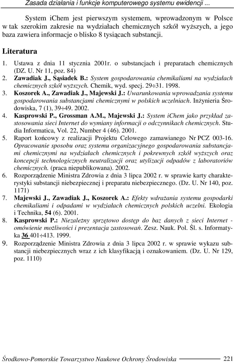 Literatura 1. Ustawa z dnia 11 stycznia 2001r. o substancjach i preparatach chemicznych (DZ. U. Nr 11, poz. 84) 2. Zawadiak J., Sąsiadek B.