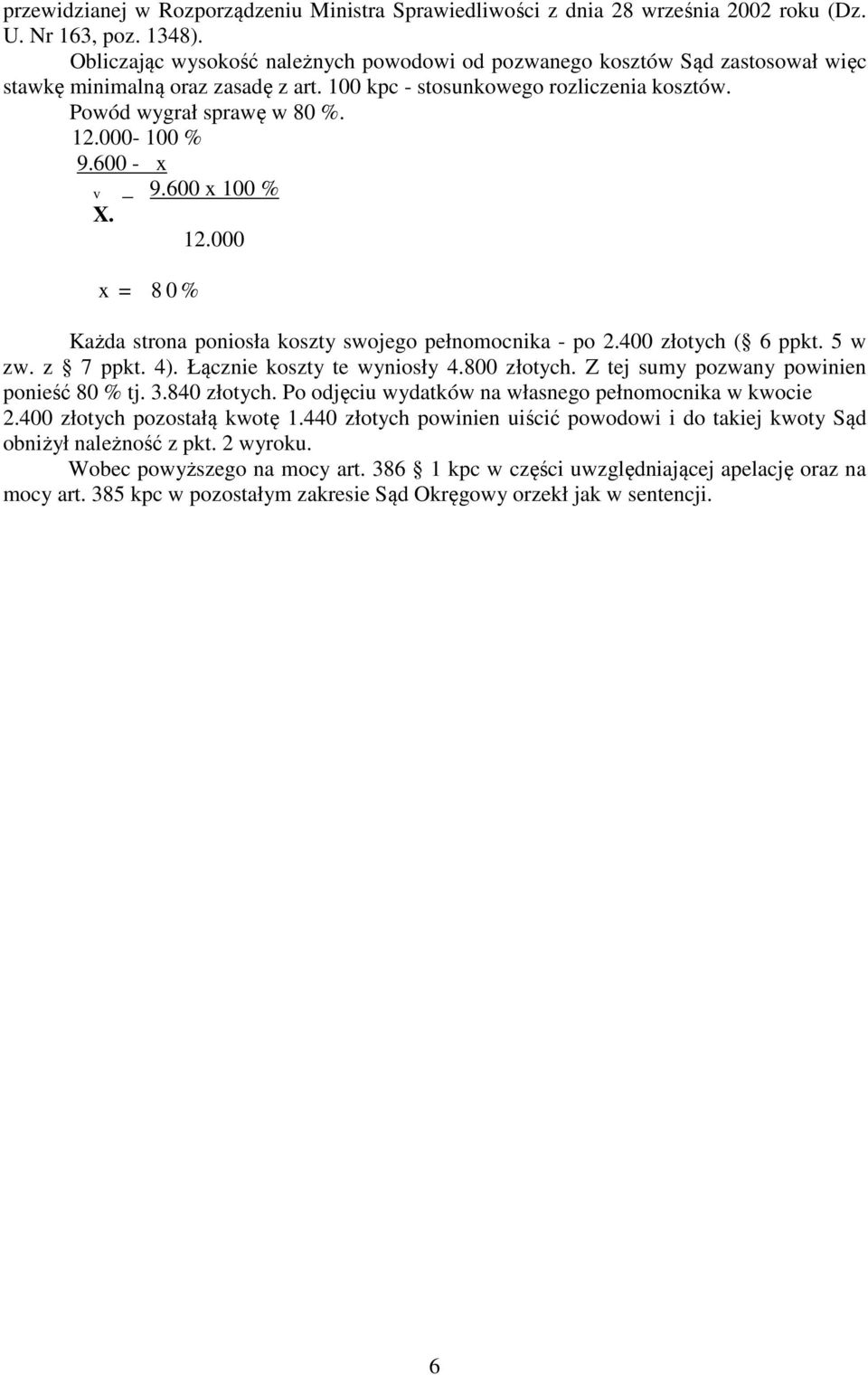 000-100 % 9.600 - x v _ 9.600 x 100 % X. 12.000 x = 8 0 % Każda strona poniosła koszty swojego pełnomocnika - po 2.400 złotych ( 6 ppkt. 5 w zw. z 7 ppkt. 4). Łącznie koszty te wyniosły 4.800 złotych.
