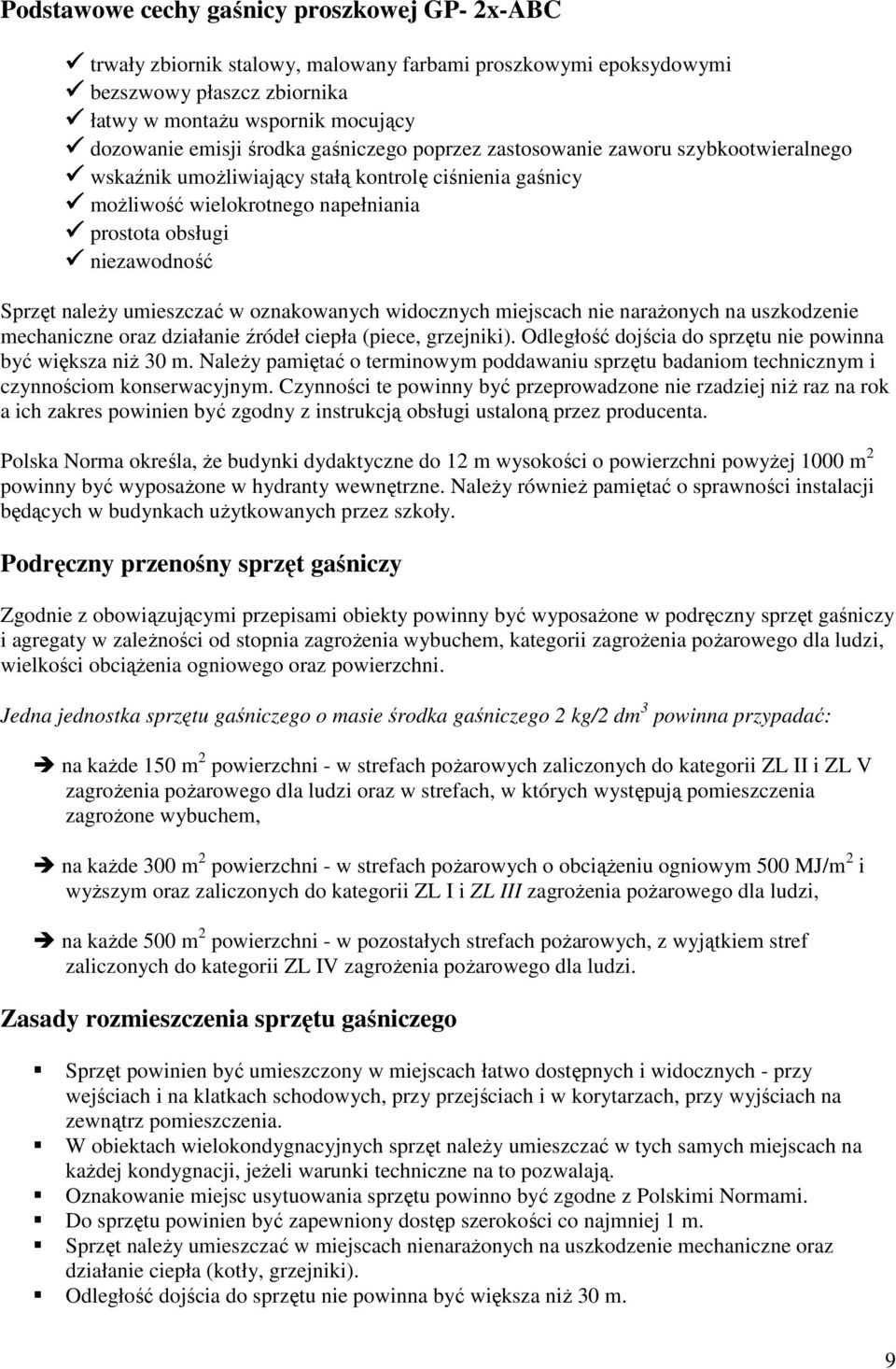 umieszczać w oznakowanych widocznych miejscach nie naraŝonych na uszkodzenie mechaniczne oraz działanie źródeł ciepła (piece, grzejniki). Odległość dojścia do sprzętu nie powinna być większa niŝ 30 m.