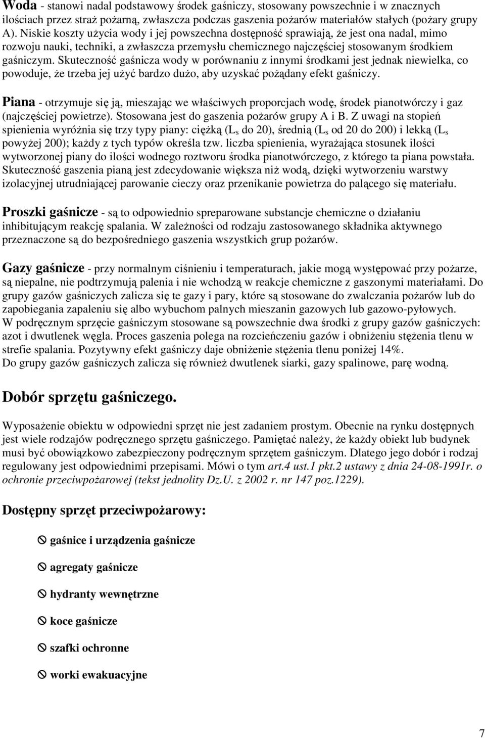 Skuteczność gaśnicza wody w porównaniu z innymi środkami jest jednak niewielka, co powoduje, Ŝe trzeba jej uŝyć bardzo duŝo, aby uzyskać poŝądany efekt gaśniczy.