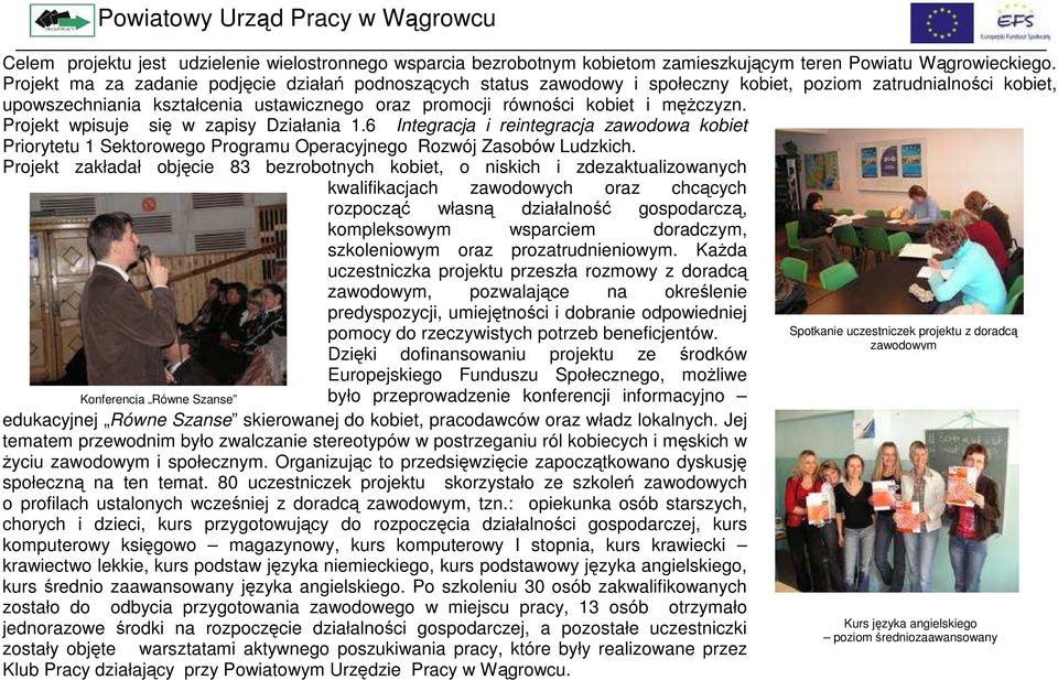 męŝczyzn. Projekt wpisuje się w zapisy Działania 1.6 Integracja i reintegracja zawodowa kobiet Priorytetu 1 Sektorowego Programu Operacyjnego Rozwój Zasobów Ludzkich.