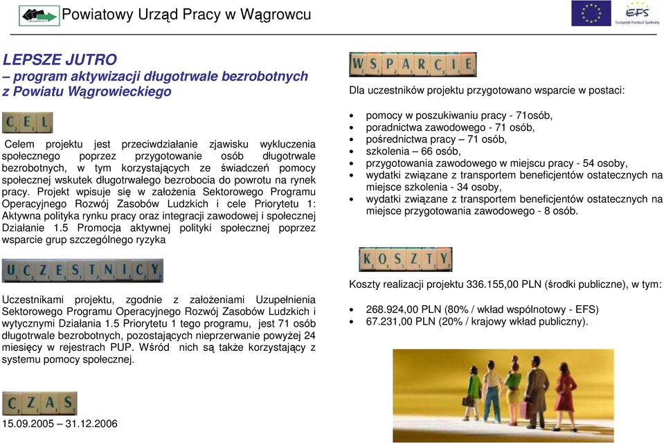 Projekt wpisuje się w załoŝenia Sektorowego Programu Operacyjnego Rozwój Zasobów Ludzkich i cele Priorytetu 1: Aktywna polityka rynku pracy oraz integracji zawodowej i społecznej Działanie 1.