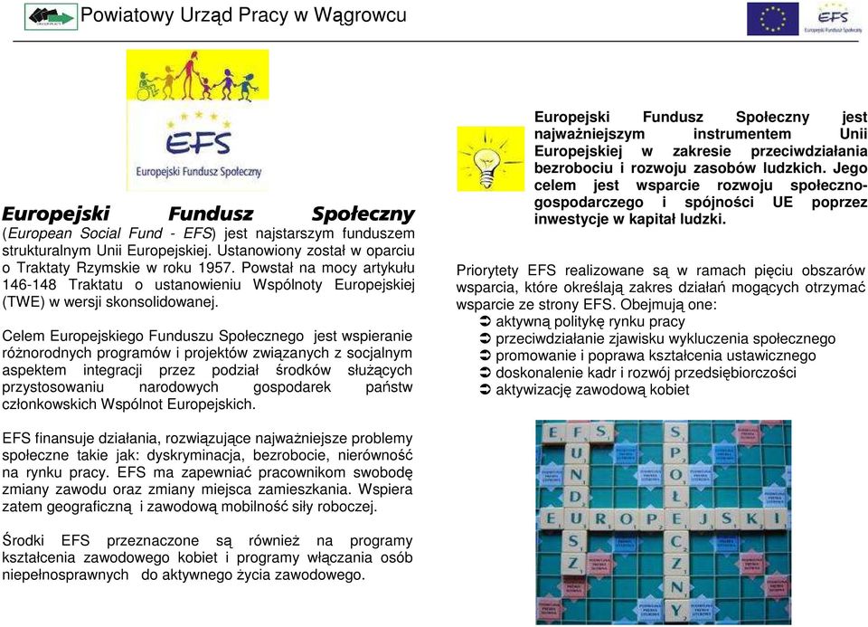 Celem Europejskiego Funduszu Społecznego jest wspieranie róŝnorodnych programów i projektów związanych z socjalnym aspektem integracji przez podział środków słuŝących przystosowaniu narodowych