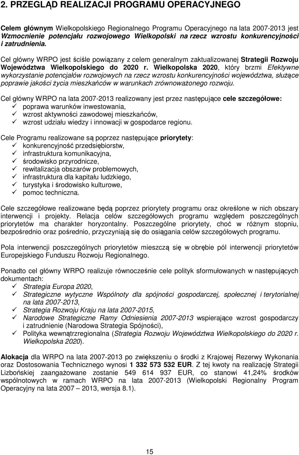 Wielkopolska 22, który brzmi Efektywne wykorzystanie potencjałów rozwojowych na rzecz wzrostu konkurencyjności województwa, służące poprawie jakości życia mieszkańców w warunkach zrównoważonego