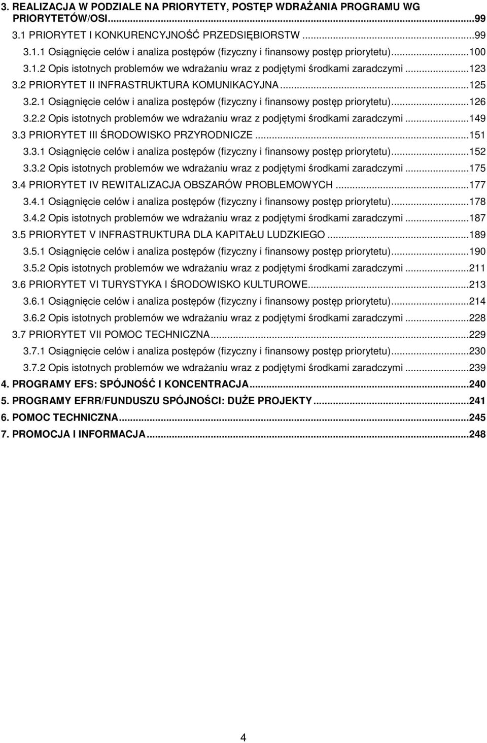 .. 126 3.2.2 Opis istotnych problemów we wdrażaniu wraz z podjętymi środkami zaradczymi... 149 3.3 PRIORYTET III ŚRODOWISKO PRZYRODNICZE... 151 3.3.1 Osiągnięcie celów i analiza postępów (fizyczny i finansowy postęp priorytetu).