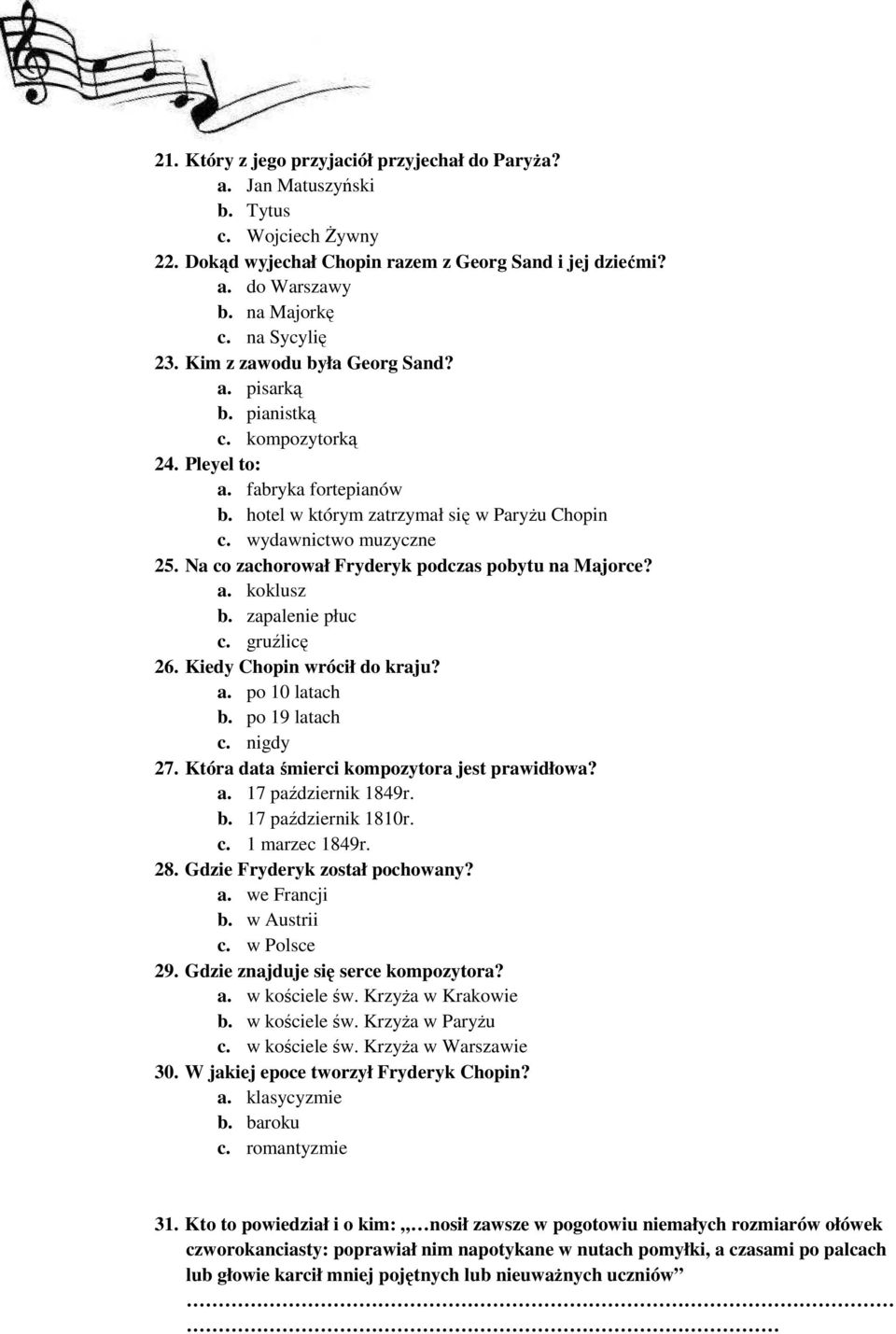 Na co zachorował Fryderyk podczas pobytu na Majorce? a. koklusz b. zapalenie płuc c. gruźlicę 26. Kiedy Chopin wrócił do kraju? a. po 10 latach b. po 19 latach c. nigdy 27.