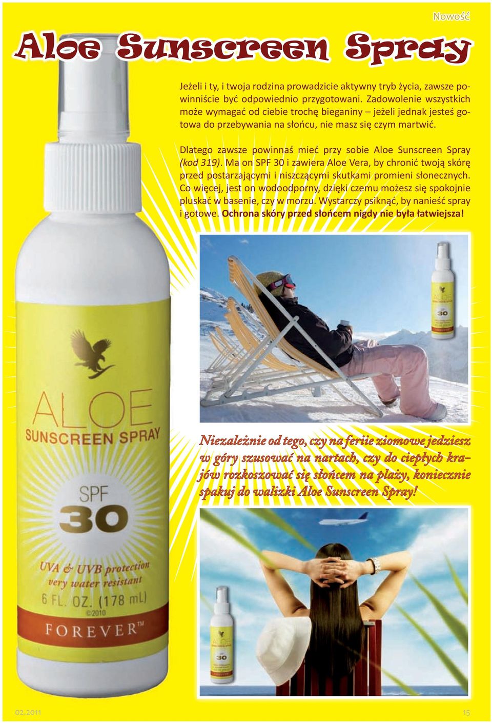 Dlatego zawsze powinnaś mieć przy sobie Aloe Sunscreen Spray (kod 319). Ma on SPF 30 i zawiera Aloe Vera, by chronić twoją skórę przed postarzającymi i niszczącymi skutkami promieni słonecznych.