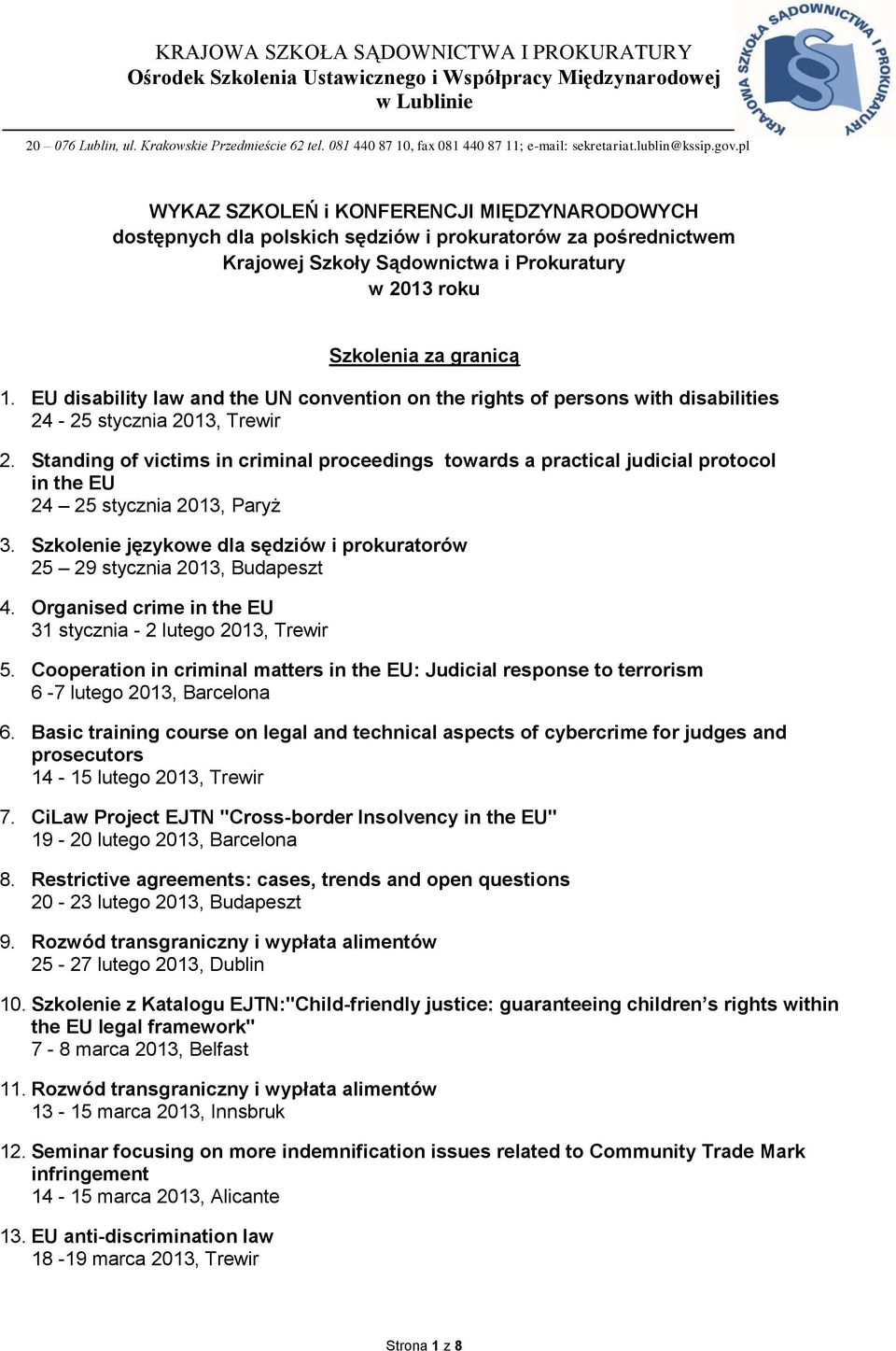 pl WYKAZ SZKOLEŃ i KONFERENCJI MIĘDZYNARODOWYCH dostępnych dla polskich sędziów i prokuratorów za pośrednictwem Krajowej Szkoły Sądownictwa i Prokuratury w 2013 roku Szkolenia za granicą 1.