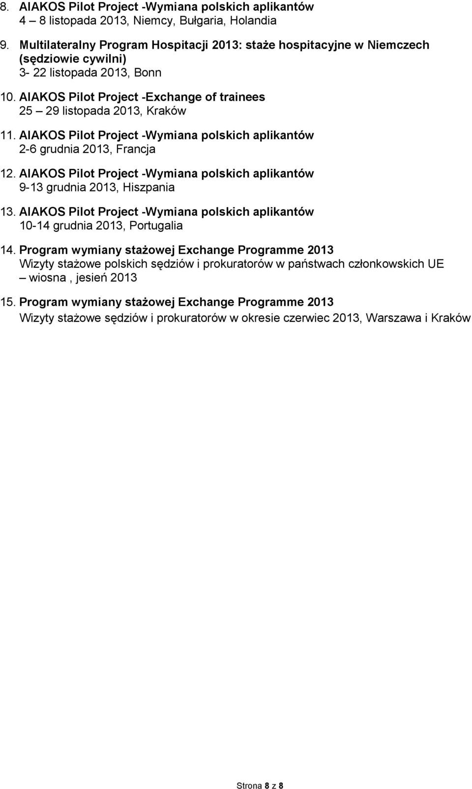 AIAKOS Pilot Project -Wymiana polskich aplikantów 2-6 grudnia 2013, Francja 12. AIAKOS Pilot Project -Wymiana polskich aplikantów 9-13 grudnia 2013, Hiszpania 13.