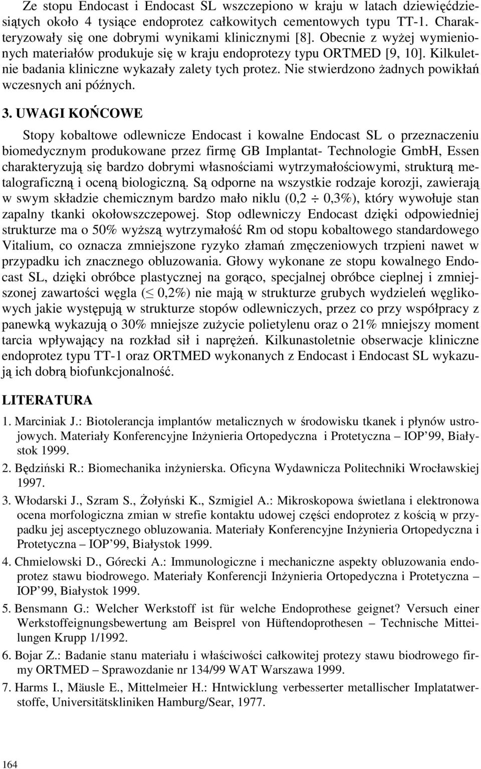 Kilkuletnie badania kliniczne wykazały zalety tych protez. Nie stwierdzono Ŝadnych powikłań wczesnych ani późnych. 3.