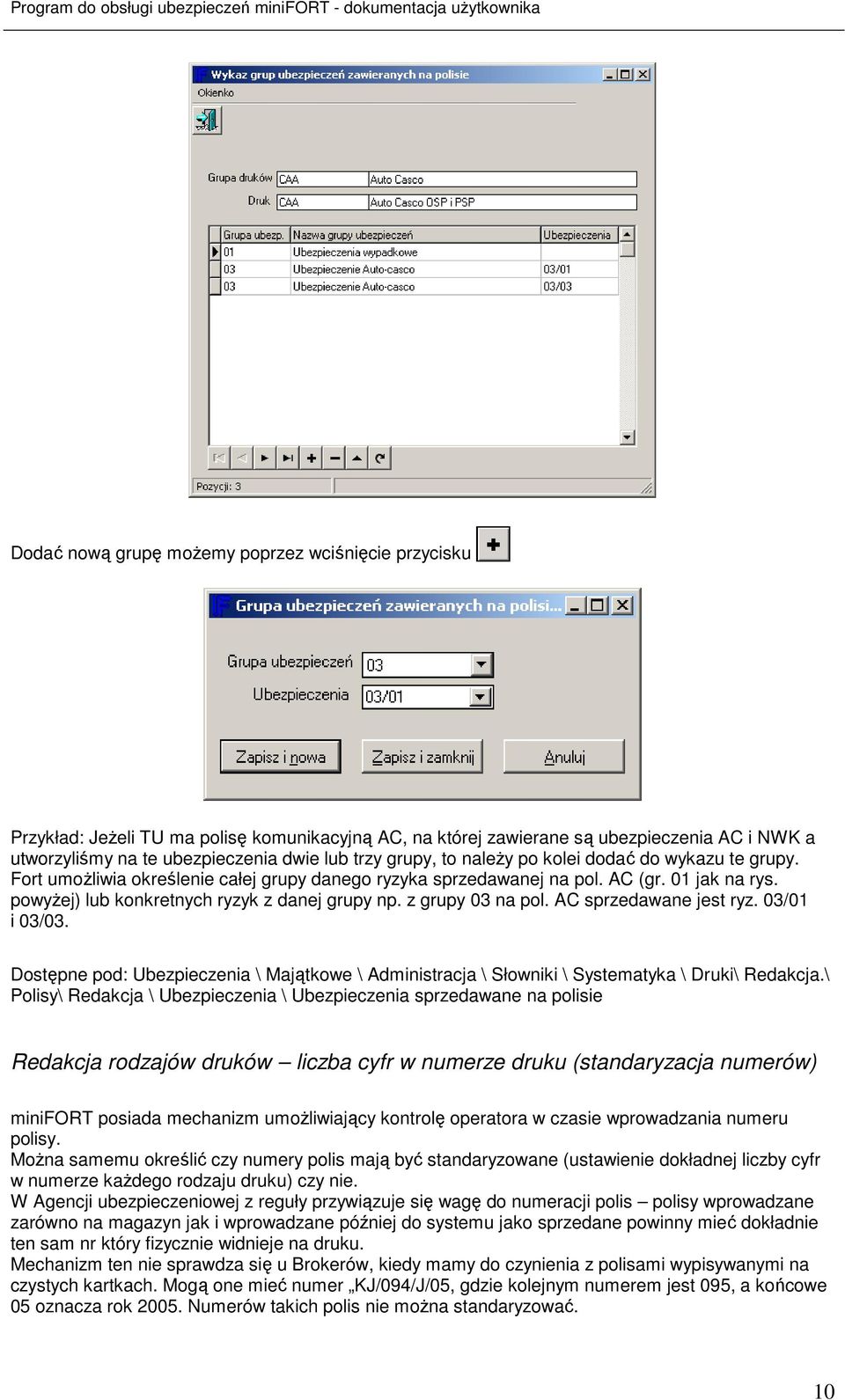 z grupy 03 na pol. AC sprzedawane jest ryz. 03/01 i 03/03. Dostępne pod: Ubezpieczenia \ Majątkowe \ Administracja \ Słowniki \ Systematyka \ Druki\ Redakcja.