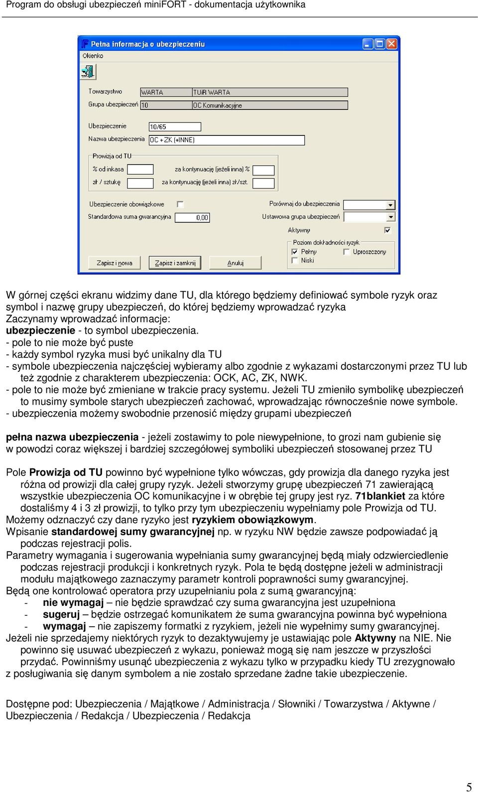 - pole to nie moŝe być puste - kaŝdy symbol ryzyka musi być unikalny dla TU - symbole ubezpieczenia najczęściej wybieramy albo zgodnie z wykazami dostarczonymi przez TU lub teŝ zgodnie z charakterem