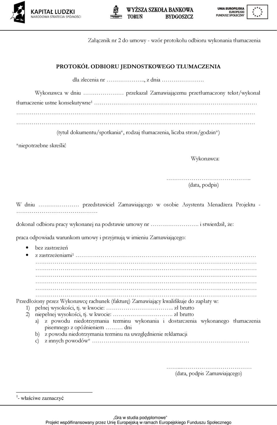 Wykonawca:.. (data, podpis) W dniu przedstawiciel Zamawiającego w osobie Asystenta Menadżera Projektu - dokonał odbioru pracy wykonanej na podstawie umowy nr.